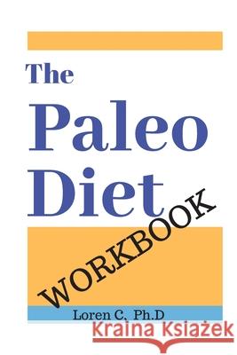 The Paleo Diet Workbook: Lose Weight and Get Healthy by Eating the Foods You Were Designed to Eat Loren C 9781689823203