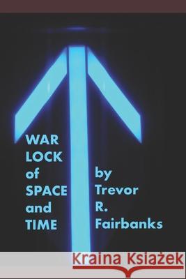 Warlock of Space and Time Trevor R Fairbanks 9781689834940 Independently Published