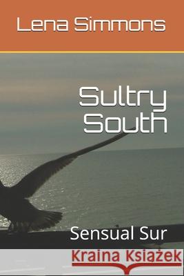 Sultry South: Sensual Sur Lena Simmons Lena Simmons 9781689838108 Independently Published