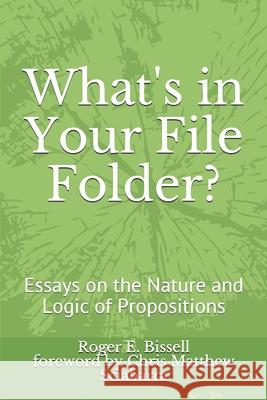 What's in Your File Folder?: Essays on the Nature and Logic of Propositions Chris Matthew Sciabarra Roger E. Bissell 9781689839167 Independently Published