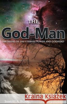 The God-Man: Partakers of the Eternal Power and Godhead Samuel a. Buah 9781689842129 Independently Published