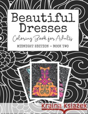 Beautiful Dresses: Coloring Book for Adults: Midnight Edition - Book Two - A Patterned Party Dress Book for Stress Relief and Happiness o Josie Starlight 9781689844260