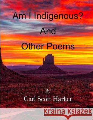 Am I Indigenous? And Other Poems Carl Scott Harker 9781689862424