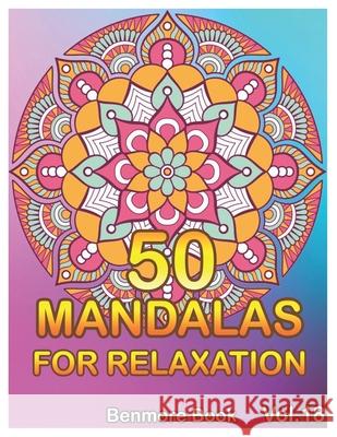 50 Mandalas For Relaxation: Big Mandala Coloring Book for Adults 50 Images Stress Management Coloring Book For Relaxation, Meditation, Happiness a Benmore Book 9781689894999 Independently Published