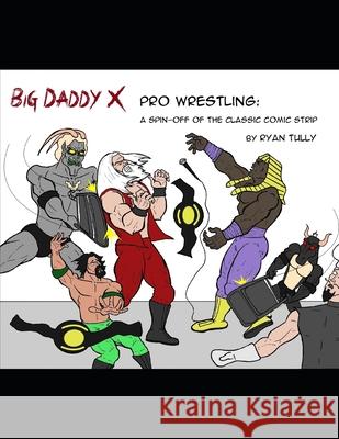 Big Daddy X Pro Wrestling: A spin-off of the classic comic strip Ryan Tully 9781689895125