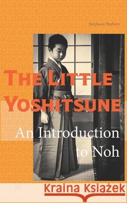 The little Yoshitsune: An introduction to noh Jun Tsutsumi Stephane Barbery 9781689923156