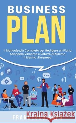 Business Plan: Il Manuale più Completo per Redigere un Piano Aziendale Vincente e Ridurre al Minimo il Rischio d'Impresa Papa, Francesco 9781689933391