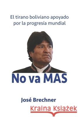 No va MAS: El tirano boliviano apoyado por la progresía mundial Brechner, Jose 9781689944755 Independently Published