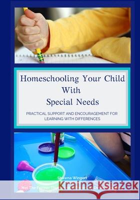 Homeschooling Your Child With Special Needs: Practical Support And Encouragement For Learning With Differences Shawna Wingert 9781689955041