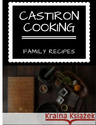 CastIron Cooking: Family Recipes Thirty Minute Publishing 9781689957878 Independently Published