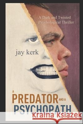 A Predator and A Psychopath: A Dark and Twisted Psychological Thriller Jay Kerk 9781689959186 Independently Published
