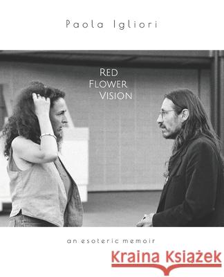 Red Flower Vision: an esoteric memoir Paola Igliori 9781689970525 Independently Published