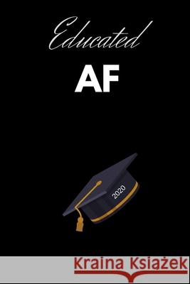 Educated AF: Graduation Gift For Students Nettie G 9781689988926