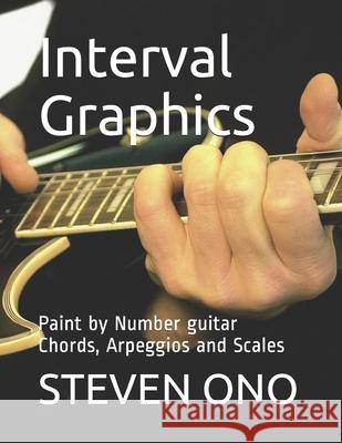 Interval Graphics: Paint by Number Guitar Chords, Arpeggios and Scales Steven M. Ono 9781690014188 Independently Published