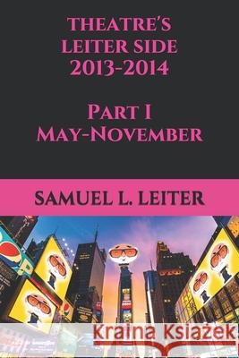 Theatre's Leiter Side, 2013-2014 Part I May-November Samuel L. Leiter 9781690024095