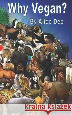 Why Vegan?: Reasons to Boycott Animal Use Alice Dee 9781690049029 Independently Published