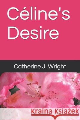 Céline's Desire Wright, Catherine J. 9781690049609 Independently Published