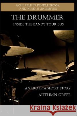 The Drummer: Inside the Band's Tour Bus: An Erotica Short Story Autumn Greer 9781690049739 Independently Published