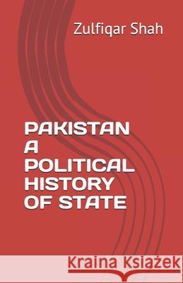 Pakistan a Political History of State Zulfiqar Shah 9781690072409 Independently Published