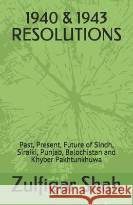1940 & 1943 Resolutions: Past, Present, Future of Sindh, Siraiki, Punjab, Balochistan and Khyber Pakhtunkhuwa Zulfiqar Shah 9781690073611 Independently Published