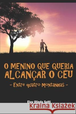 O menino que queria tocar o céu: Entre quatro montanhas Setti, Eloy Olindo 9781690099055