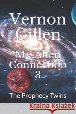 My Alien Connection 3: The Prophecy Twins Vernon Gillen 9781690102397 Independently Published