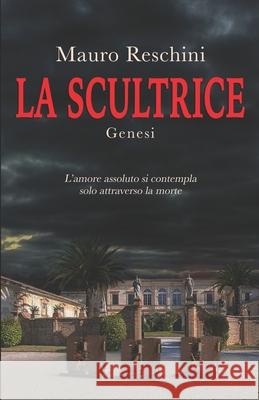La Scultrice: Genesi Mauro Reschini 9781690131557 Independently Published