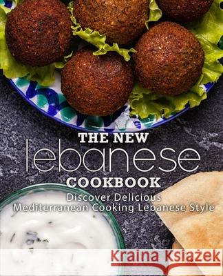 The New Lebanese Cookbook: Discover Delicious Mediterranean Cooking Lebanese Style (2nd Edition) Booksumo Press 9781690133421 Independently Published