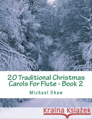 20 Traditional Christmas Carols For Flute - Book 2: Easy Key Series For Beginners Michael Shaw 9781690143222