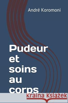 Pudeur et soins au corps André Koromoni 9781690150664 Independently Published