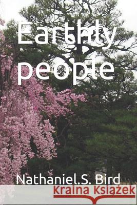 Earthly people Nathamniel S. Bird Nathaniel S. Bird 9781690152477 Independently Published