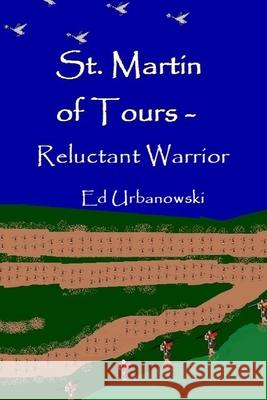 St. Martin Of Tours - Reluctant Warrior Edward J. Urbanowski 9781690194415 Independently Published