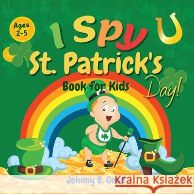 I Spy St. Patrick's Day Book for Kids Ages 2-5: Fun Guessing Game and Coloring Book for Kids, St. Patrick's Day Interactive Book for Preschoolers and Toddlers Johnny B Good 9781690437277 Creafe Publishing