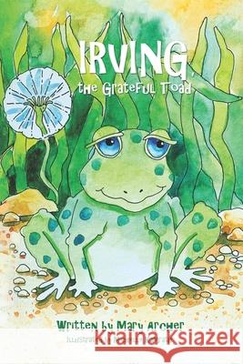 Irving, the Grateful Toad Michelle Kamrath Mary Archer 9781690604358