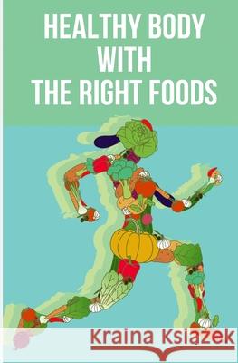 Healthy Body with The Right Foods Jason McLeish 9781690606369 Independently Published