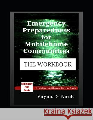 Emergency Preparedness for Mobilehome Communities - THE WORKBOOK: A Neighborhood Disaster Survival Guide Virginia S. Nicols 9781690608424 Independently Published
