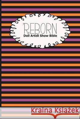 Reborn Doll Artist Show Bible: Lifelike Doll Maker Show Exhibitor Handbook Discover Dolls Dollshows Loumae Books 9781690612919 Independently Published