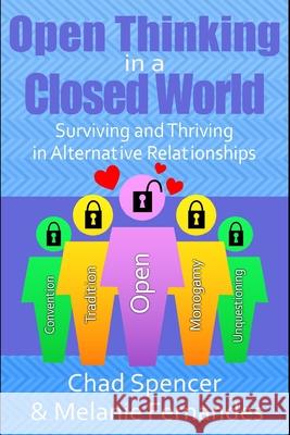 Open Thinking in a Closed World: Surviving and Thriving in Alternative Relationships Melanie Fernandes Chad Spencer 9781690621218 Independently Published