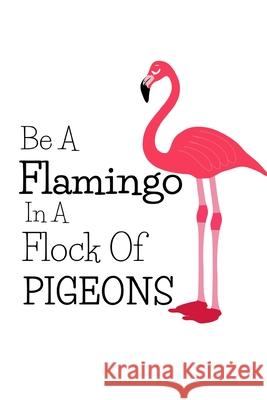 Be A Flamingo In A Flock Of Pigeons Blue Menagerie Books 9781690623786