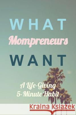 What Mompreneurs Want: A Life-Giving 5 Minute Habit (Medium Palm Trees) Mocka Davis 9781690631156 Independently Published