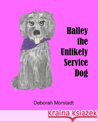 Halley the unlikely service dog Deborah Morstadt, Summer Swope 9781690637462