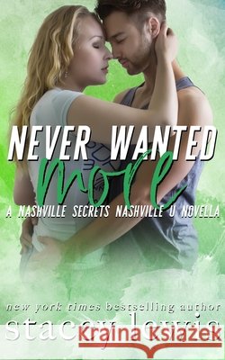 Never Wanted More: A Nashville Secrets/Nashville U Novella Stacey Lewis 9781690646990 Independently Published