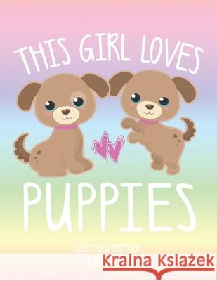 This Girl Loves Puppies: School Notebook Puppy Dog Lover Gift 8.5x11 Wide Ruled Puppy Tail Press 9781690653080 Independently Published