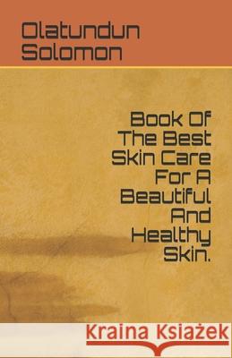 Book Of The Best Skin Care For A Beautiful And Healthy Skin. Olatundun Solomon 9781690658511 Independently Published