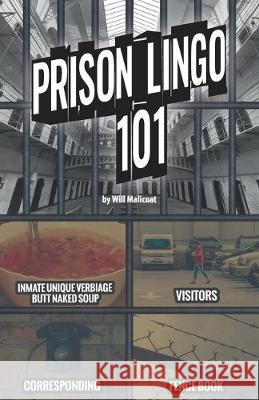 Prison Lingo 101: Sharing a unique world of intrigue with those who are curious Will Malicoat 9781690675495 Independently Published