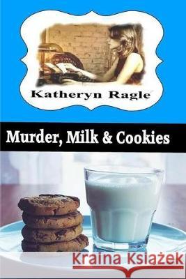 Murder, Milk & Cookies: Katie Wynmore Cozy Mystery Series Vol. 2 Katheryn Ragle 9781690677314