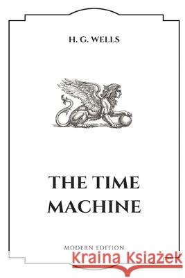 The Time Machine (Modern Edition) Tomasz Goetel H. G. Wells 9781690692461 Independently Published