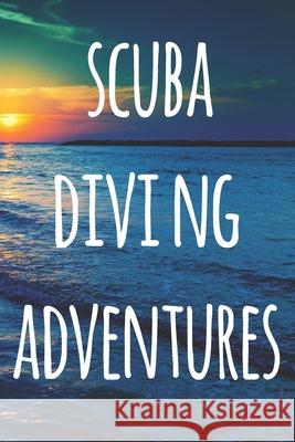 Scuba Diving Adventures: The perfect way to record your dives! Ideal gift for anyone you know who loves to suba dive! Cnyto Scub 9781690729112 
