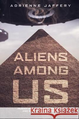 Aliens Among Us: Human Encounters With UFOs and Extraterrestrials Adrienne Jaffery 9781690743552 Independently Published