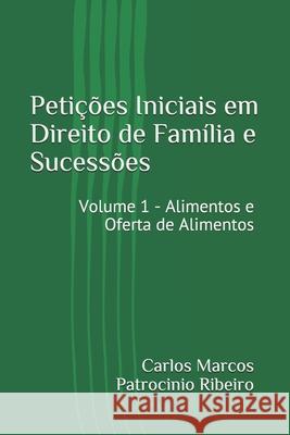 Petições Iniciais em Direito de Família e Sucessões: Volume 1 - Alimentos e Oferta de Alimentos Patrocinio Ribeiro, Carlos Marcos 9781690785163
